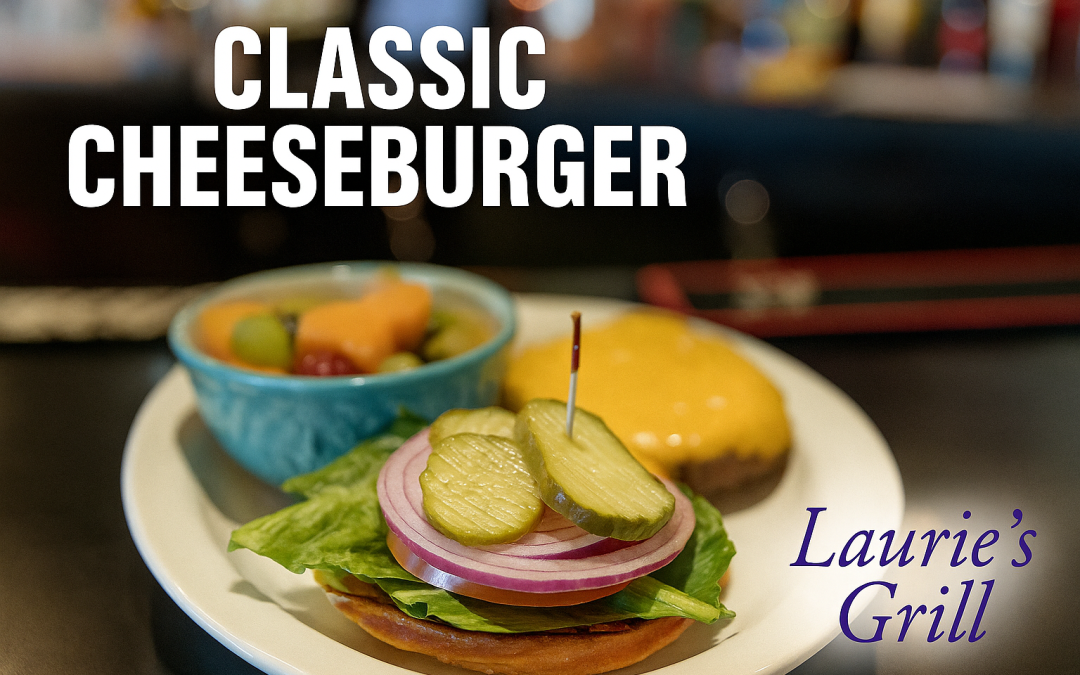 A Classic Cheeseburger, Done Right – Only at Laurie’s Grill